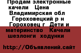 Продам электронные качели › Цена ­ 2 000 - Владимирская обл., Гороховецкий р-н, Гороховец г. Дети и материнство » Качели, шезлонги, ходунки   